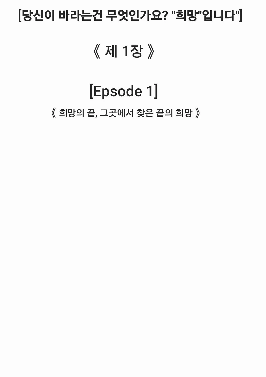 [당신이 바라는건 무엇인가요? "희망"입니다.]

《제 1장》
[episode 1]